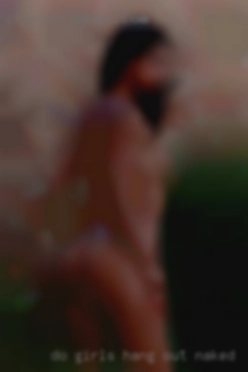 do girls hang out naked